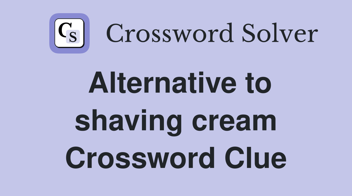 Alternative to shaving cream Crossword Clue Answers Crossword Solver
